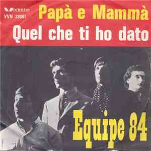 Equipe 84 - Papà E Mammà / Quel Che Ti Ho Dato download free