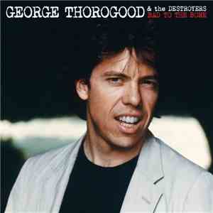 George Thorogood & The Destroyers - Bad To The Bone download free