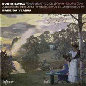 Nadejda Vlaeva, Sergei Bortkiewicz - Piano Sonata No 2 · Fantasiestücke · Jugoslavische Suite download free