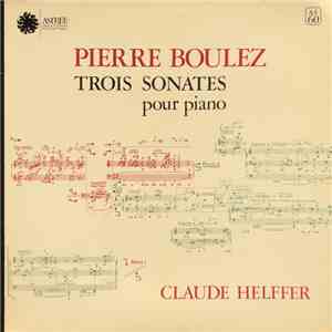Pierre Boulez, Claude Helffer - Trois Sonates Pour Piano download free