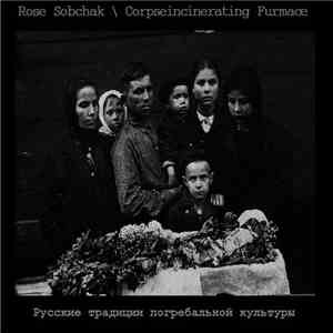 Rose Sobchak / Corpseincinerating Furmace - Русские Традиции Погребальной Культуры download free